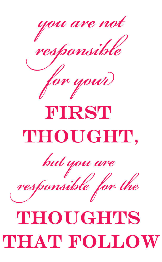 You are not responsible for your first thought, but you are responsible for the thoughts that follow. | thekitchenpaper.com